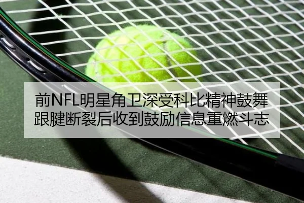 前NFL明星角卫深受科比精神鼓舞 跟腱断裂后收到鼓励信息重燃斗志